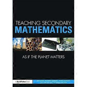 Teaching Secondary Mathematics As If The Planet Matters - Alf Coles