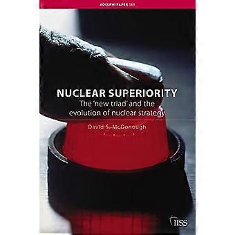 Nuclear Superiority: The 'New Triad' and the Evolution of American Nuclear Strategy (Adelphi-Serie)