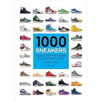 1000 Sneakers A Guide to the Worlds Greatest Kicks from Sport to Street
