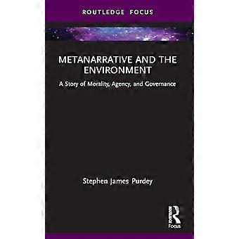 Metanarrative and the Environment A Story of Morality Agency and Governance