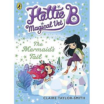 Hattie B Magical Vet The Mermaid's Tail Book 4 - Claire Taylor-Smith