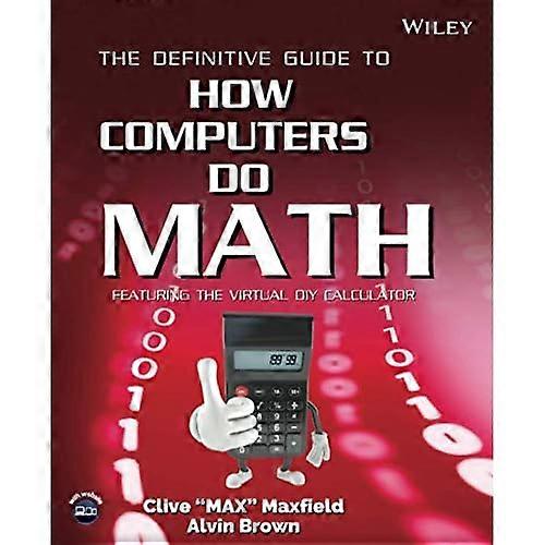 The Definitive Guide to How Computers Do Math: Featuring the Virtual DIY Calculator