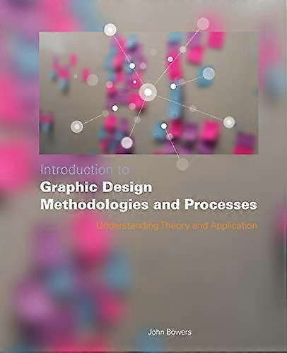 Introduction to Graphic Design Methodologies and Processes: Understanding Theory and Application