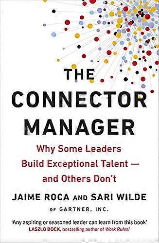 The Connector Manager: Why Some Leaders Build Exceptional Talent and Others Dont
