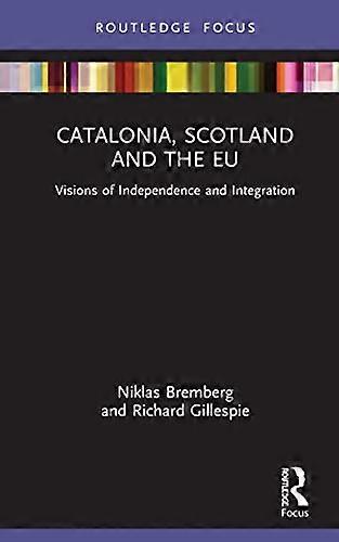 Catalonia Scotland and the EU:: Visions of Independence and Integration