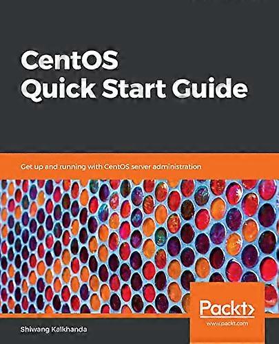 CentOS Quick Start Guide: Get up and running with CentOS server administration