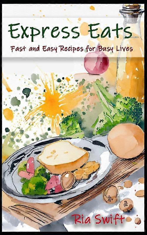 Express Eats Fast And Easy Recipes For Busy Lives