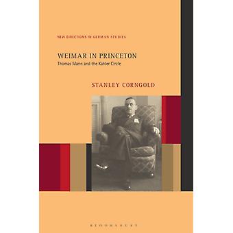 Weimar In Princeton Thomas Mann And The Kahler Circle - Stanley Corngold