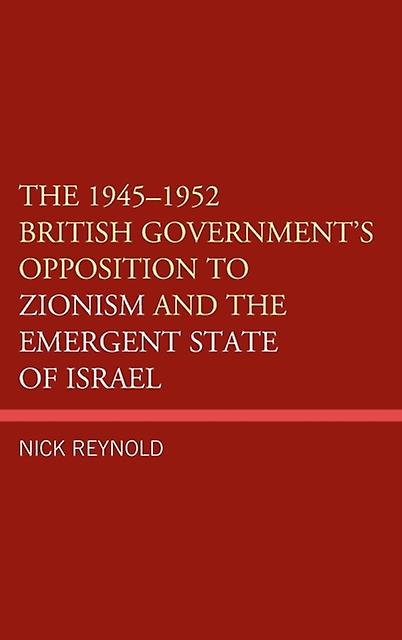 The 19451952 British Governments Opposition To Zionism And The Emergent State Of by Nick Reynold Paperback Book
