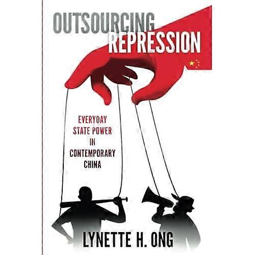 Outsourcing Repression: Everyday State Power in Contemporary China