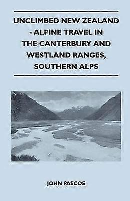 Unclimbed New Zealand - Alpine Travel in the Canterbury and Westland Ranges Southern Alps