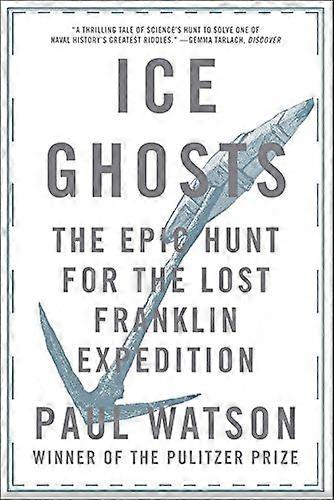 Ice Ghosts: The Epic Hunt for the Lost Franklin Expedition
