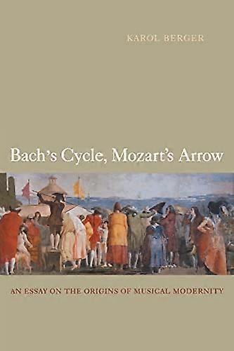 Bachs Cycle Mozarts Arrow: An Essay on the Origins of Musical Modernity