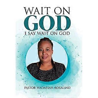 Wait On God I Say Wait On God - Pastor Hadassah Rosalind - Hardcover - en Book