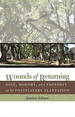 Wounds of Returning - Race Memory and Property on the Postslavery Plantation