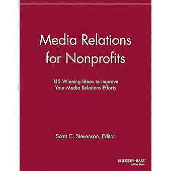 Media Relations für gemeinnützige Organisationen: 115 Gewinnerideen zur Verbesserung Ihrer Medienarbeit (Non-Profit-Kommunikation...