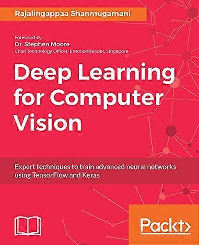 Deep Learning for Computer Vision: Expert techniques to train advanced neural networks using TensorFlow and Keras