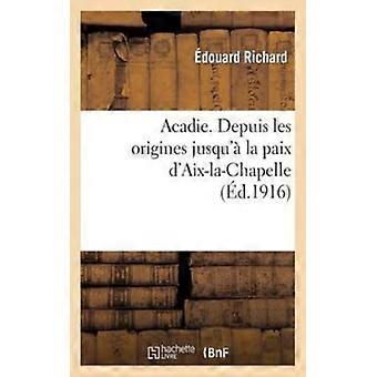 Acadie Reconstitution D'un Chapitre Perdu De L'histoire D'amrique. Depuis Les Or - douard Richard - Paperback - English Book - History