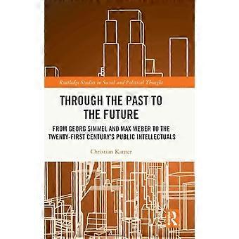Through the Past to the Future From Georg Simmel and Max Weber to the Twenty First Centurys Public Intellectuals
