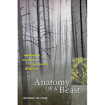 Anatomy Of A Beast Obsession And Myth On The Trail Of Bigfoot - Michael McLeod