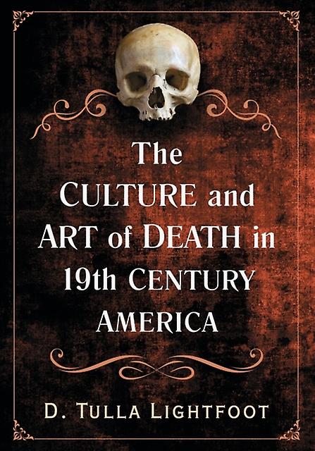 The Culture And Art Of Death In 19th Century America by D. Tulla Lightfoot Paperback Book