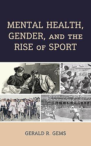 Mental Health Gender And The Rise Of Sport by Gerald R. Gems Paperback Book