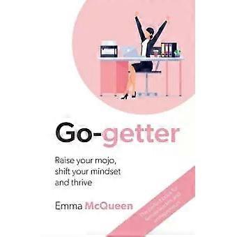 Go-getter Raise Your Mojo Shift Your Mindset And Thrive - Emma McQueen