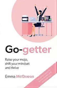 Go-getter Raise Your Mojo Shift Your Mindset And Thrive - Emma McQueen