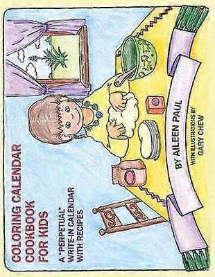 Coloring Calendar Cookbook for Kids A Perpetual WriteIn Calendar with Recipes
