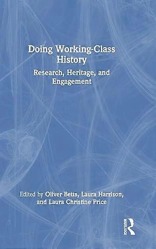 Doing Working Class History: Research Heritage and Engagement
