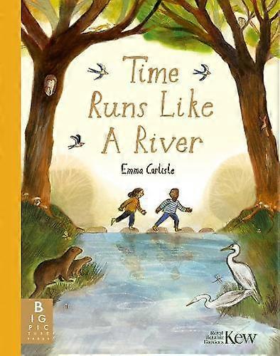 Time Runs Like A River A Mindful Picture Book About Emotions Change And Findi - Emma Carlisle