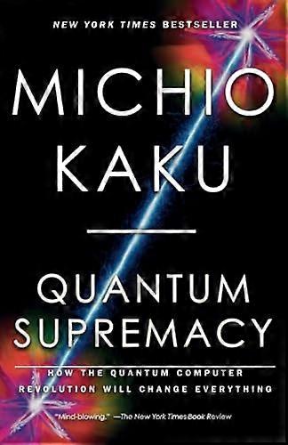 Quantum Supremacy: How the Quantum Computer Revolution Will Change Everything