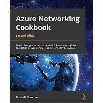 Libro de recetas de redes de Azure: recetas prácticas para una infraestructura de red segura, entrega global de aplicaciones y conectividad accesible en Azure, 2.º