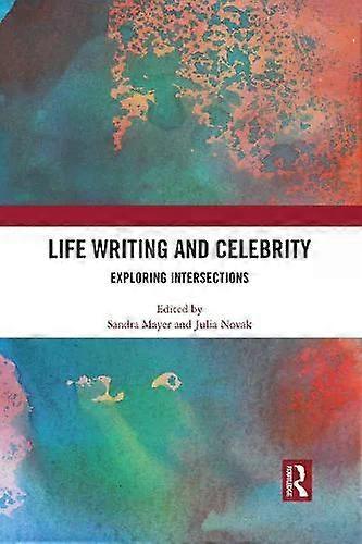 Life Writing And Celebrity Exploring Intersections - Taylor & Francis Ltd