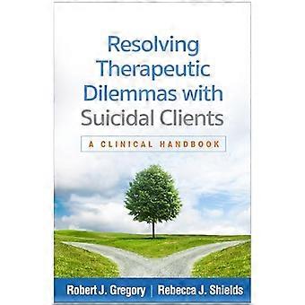 Resolving Therapeutic Dilemmas with Suicidal Clients A Clinical Handbook