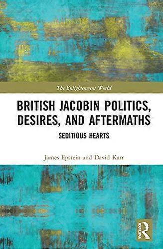 British Jacobin Politics Desires and Aftermaths: Seditious Hearts