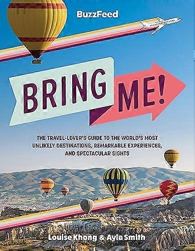 BuzzFeed: Bring Me!: The Travel Lovers Guide to the Worlds Most Unlikely Destinations Remarkable Experiences and Spectacular Sights
