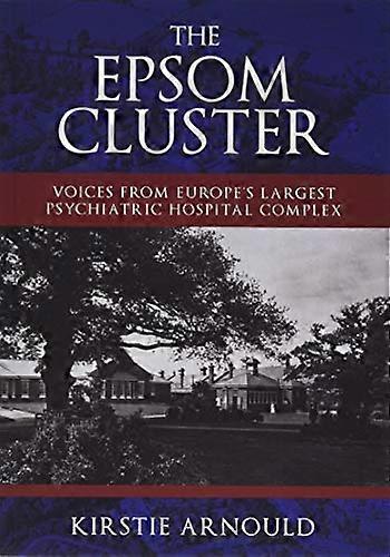 The Epsom Cluster: Voices from Europes Largest Psychiatric Hospital Complex