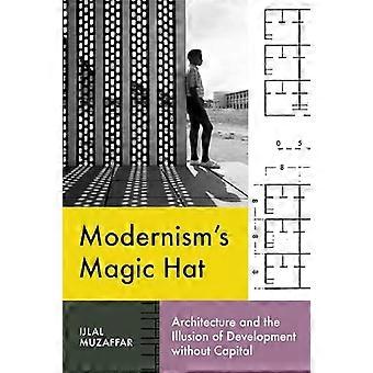 Modernisms Magic Hat Architecture and the Illusion of Development without Capital
