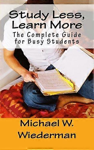 Study Less, Learn More: The Complete Guide for Busy Students