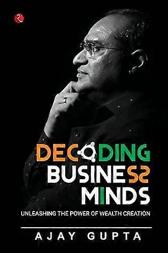 Decoding Business Minds - AJAY GUPTA