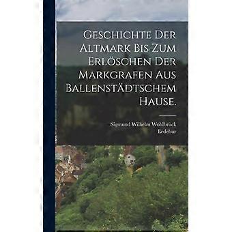 Geschichte Der Altmark Bis Zum Erlschen Der Markgrafen Aus Ballenstdtschem Hause - Sigmund Wilhelm Wohlbrck - Hardcover - English Book - History