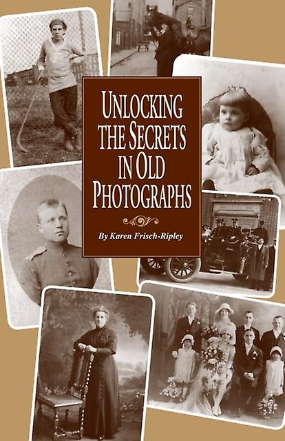 Unlocking The Secrets In Old Photographs by Karen Frisch Dennen Paperback
