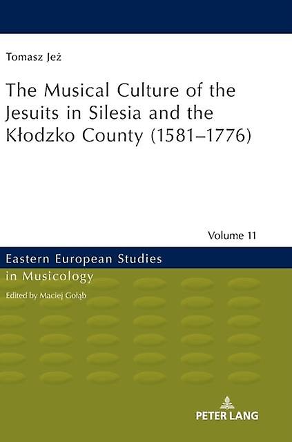 The Musical Culture Of The Jesuits In Silesia And The Klodzko County 15811776 by Tomasz Jez Paperback Book