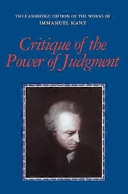 Critique of the Power of Judgment The Cambridge Edition of the Works of Immanuel Kant