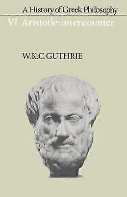 A History of Greek Philosophy: Volume 6 Aristotle: An Encounter