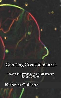 Creating Consciousness The Psychology and Art of Tulpamancy