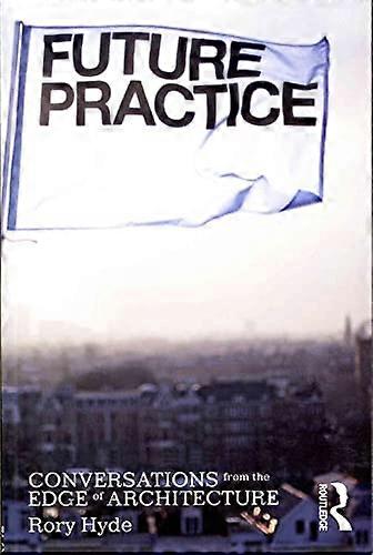 Future Practice: Conversations from the Edge of Architecture