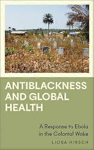 Antiblackness and Global Health: A Response to Ebola in the Colonial Wake