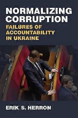 Normalizing Corruption - Failures of Accountability in Ukraine